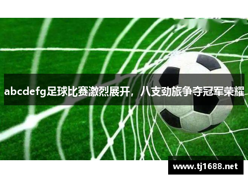 abcdefg足球比赛激烈展开，八支劲旅争夺冠军荣耀