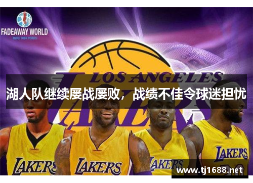 湖人队继续屡战屡败，战绩不佳令球迷担忧