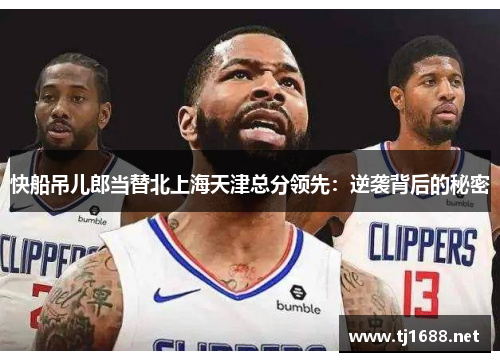 快船吊儿郎当替北上海天津总分领先：逆袭背后的秘密