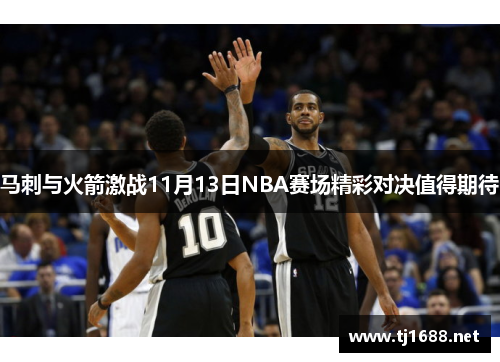 马刺与火箭激战11月13日NBA赛场精彩对决值得期待