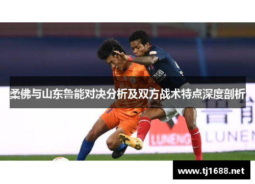 柔佛与山东鲁能对决分析及双方战术特点深度剖析