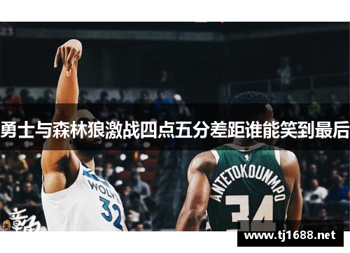 勇士与森林狼激战四点五分差距谁能笑到最后